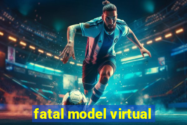 fatal model virtual